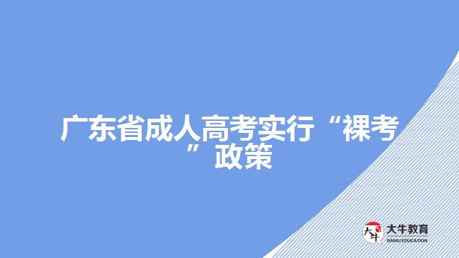 广东省成人高考实行“裸考”政策