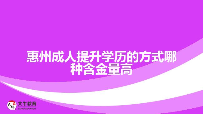 惠州成人提升学历的方式哪种含金量高
