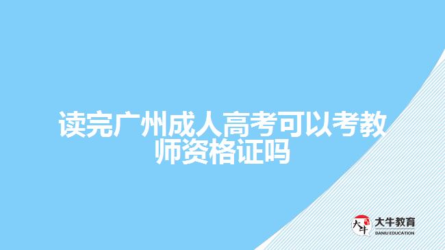 读完广州成人高考可以考教师资格证吗