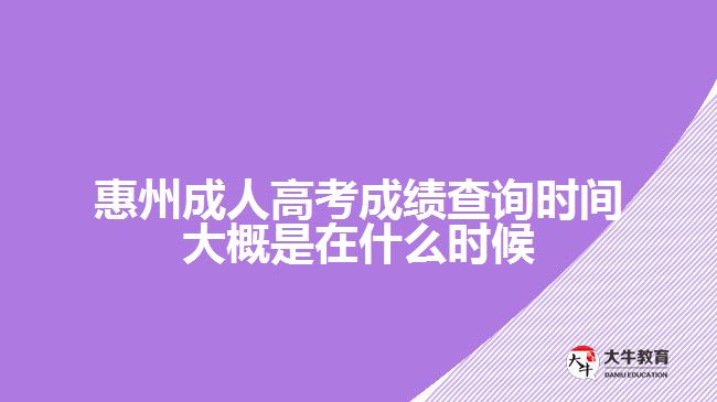 惠州成人高考成绩查询时间大概是在什么时候
