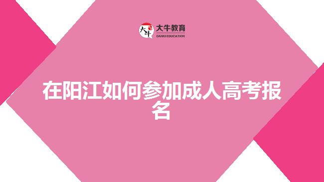 在阳江如何参加成人高考报名