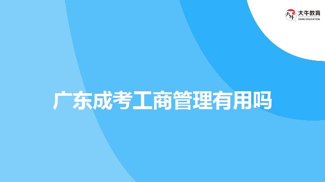 广东成考工商管理有用吗