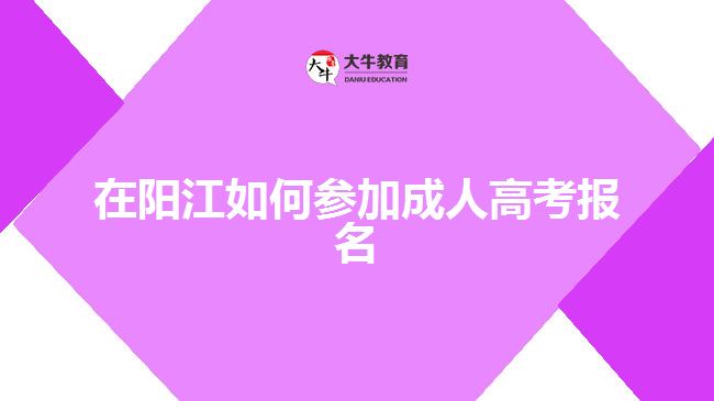 在阳江如何参加成人高考报名