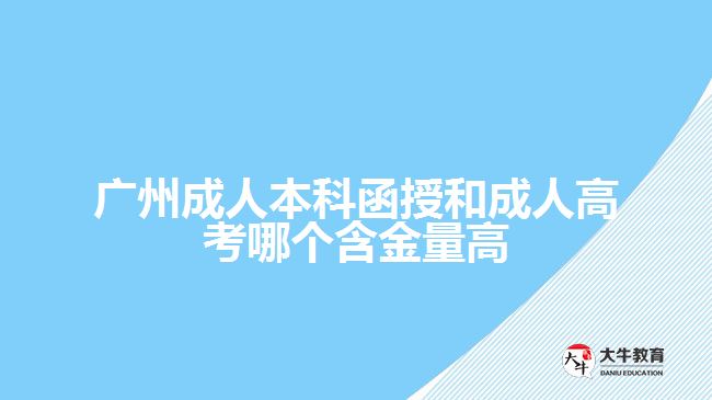 广州成人本科函授和成人高考哪个含金量高