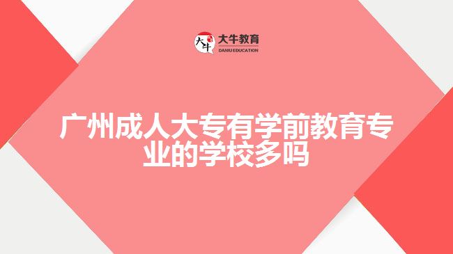 广州成人大专有学前教育专业的学校多吗