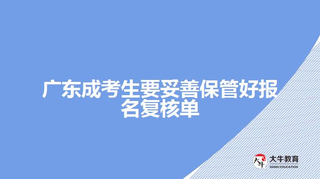 广东成考生要妥善保管好报名复核单
