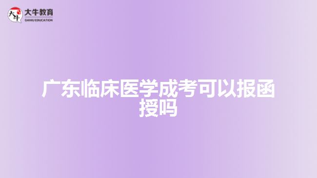 广东临床医学成考可以报函授吗