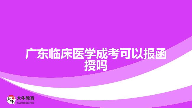 广东临床医学成考可以报函授吗