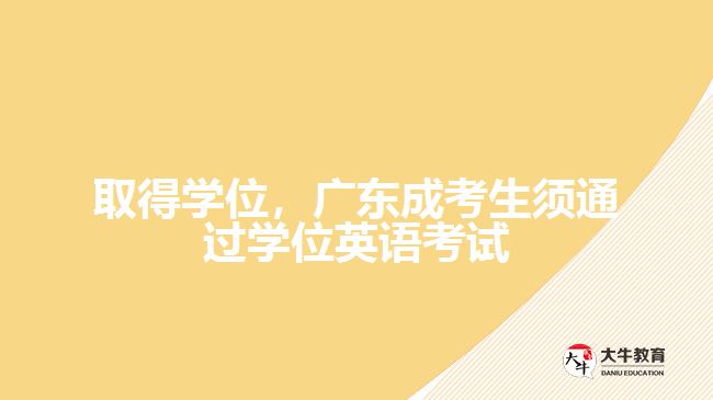取得学位,广东成考生须通过学位英语考试
