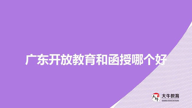 广东开放教育和函授哪个好