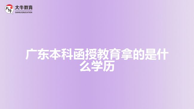 广东本科函授教育拿的是什么学历