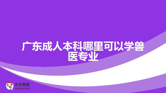 广东成人本科哪里可以学兽医专业