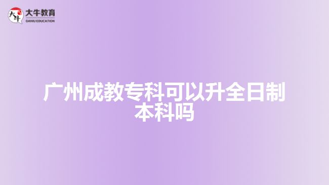 广州成教专科可以升全日制本科吗