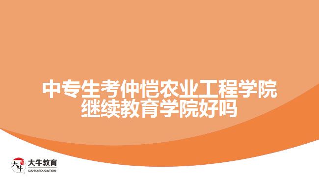 中专生考仲恺农业工程学院继续教育学院好吗