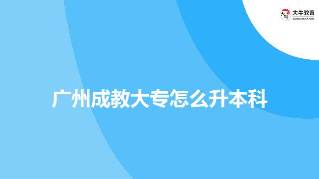 广州成教大专怎么升本科