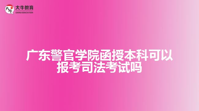 广东警官学院函授本科可以报考司法考试吗