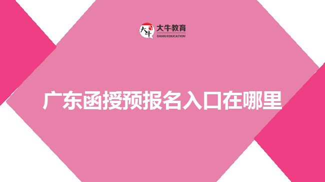 广东函授预报名入口在哪里