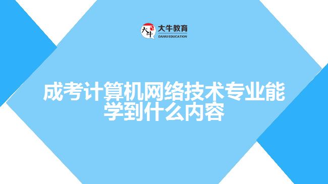 成考计算机网络技术专业能学到什么内容