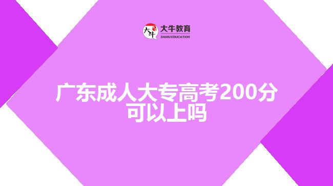 广东成人大专高考200分可以上吗