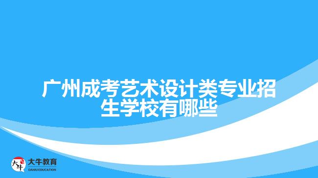 广州成考艺术设计类专业招生学校有哪些