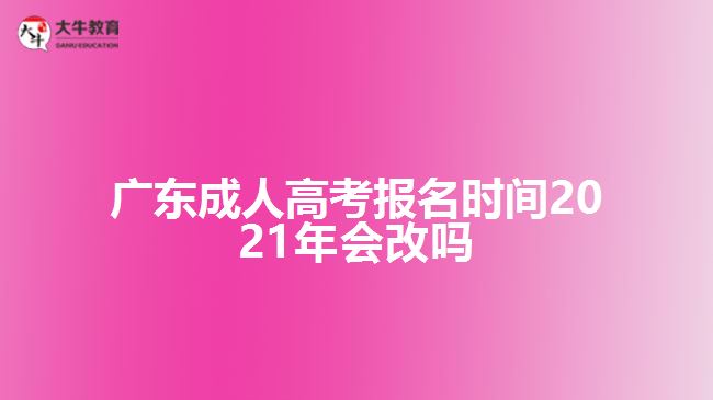 广东成人高考报名时间2021年会改吗