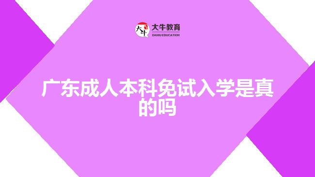 广东成人本科免试入学是真的吗