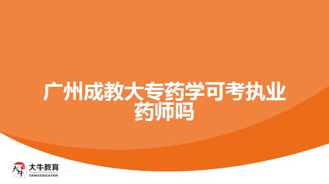 广州成教大专药学可考执业药师吗