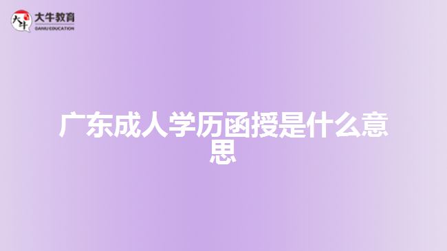 广东成人学历函授是什么意思