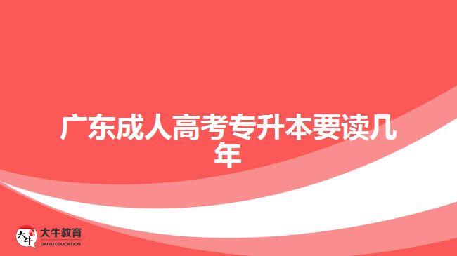 广东成人高考专升本要读几年