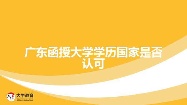 广东函授大学学历国家是否认可