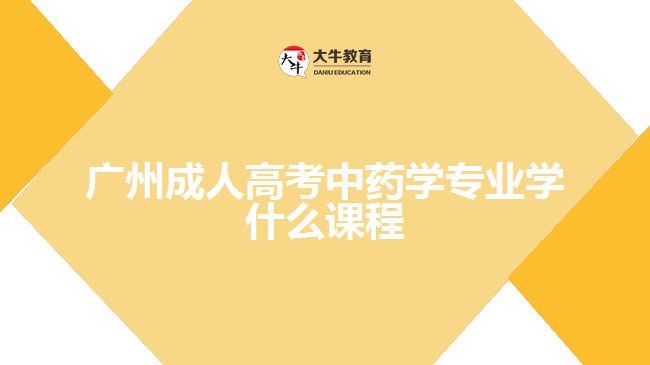 广州成人高考中药学专业学什么课程