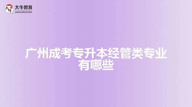 广州成考专升本经管类专业有哪些