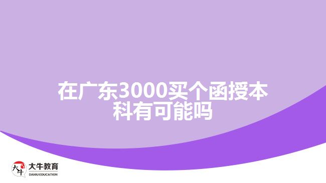 在广东3000买个函授本科有可能吗