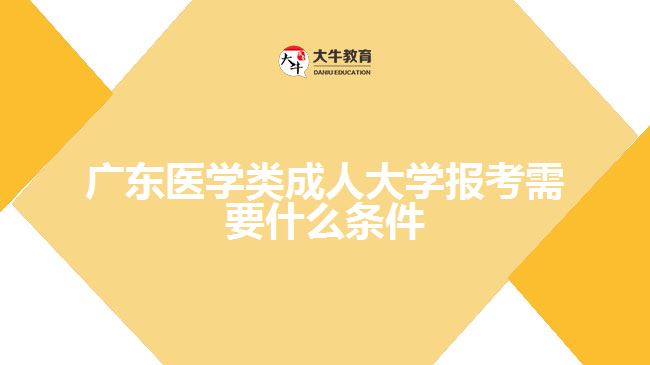 广东医学类成人大学报考需要什么条件