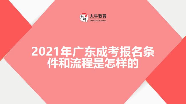 2021年广东成考报名条件和流程是怎样的