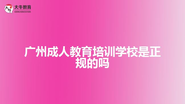 广州成人教育培训学校是正规的吗