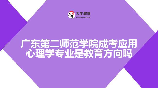 广东第二师范学院成考应用心理学专业是教育方向吗