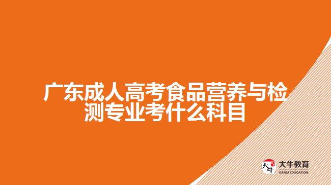 广东成人高考食品营养与检测专业考什么科目