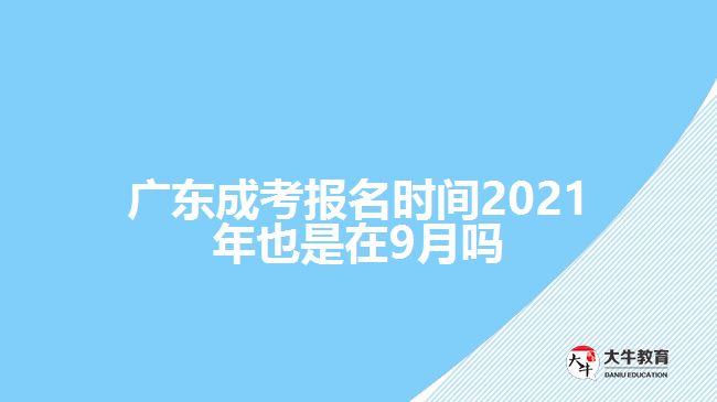 广东成考报名时间2021年也是在9月吗