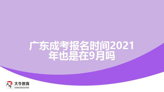 广东成考报名时间2021年也是在9月吗