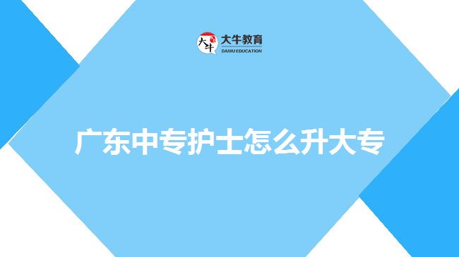 广东中专护士怎么升大专