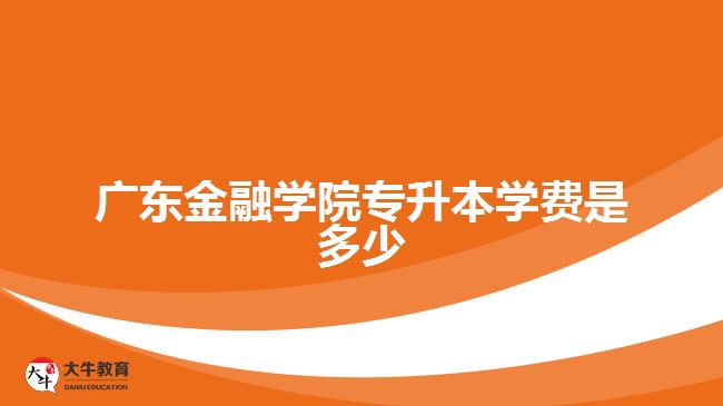 广东金融学院专升本学费是多少