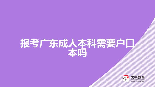 报考广东成人本科需要户口本吗