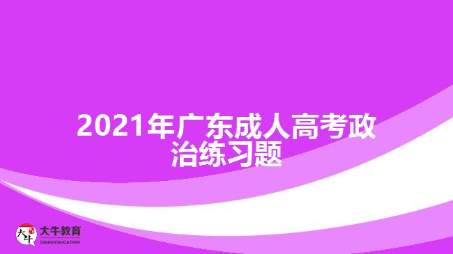 2021年广东成人高考政治练习题