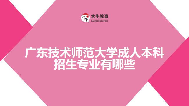 广东技术师范大学成人本科招生专业