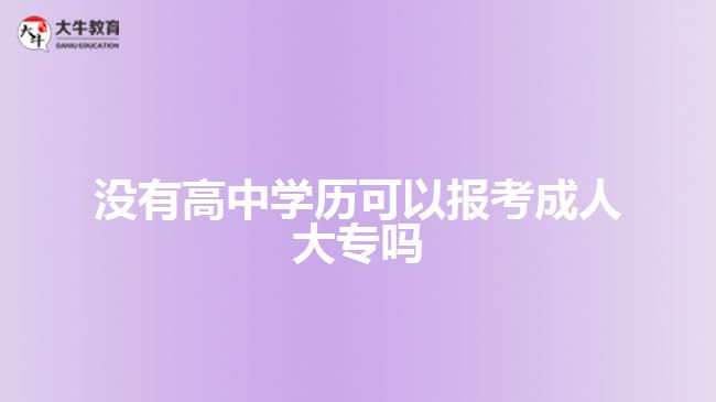 没有高中学历可以报考成人大专吗
