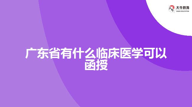广东省有什么临床医学可以函授