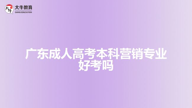 广东成人高考本科营销专业好考吗