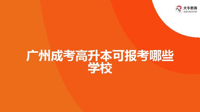 广州成考高升本可报考哪些学校