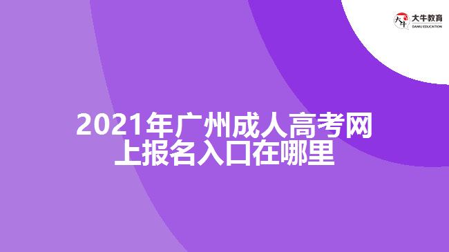 2021年广州成人高考网上报名入口